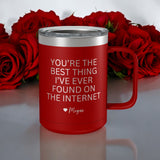 You're The Best Thing I've Ever Found On The Internet Personalized Insulated Coffee Camp Mug, Funny Valentine's Day Gift